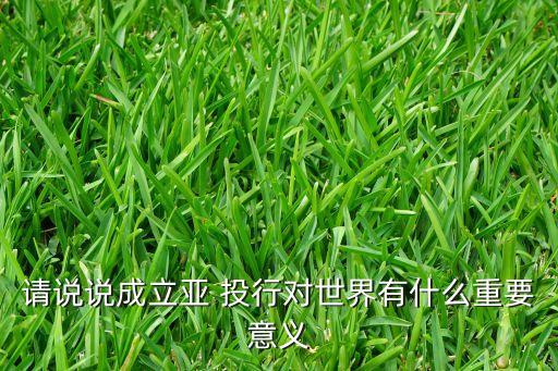 世界銀行和亞投行的區(qū)別,亞投行與IMF、世界銀行是對(duì)手還是伙伴