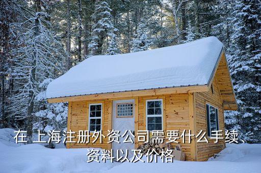 在 上海注冊(cè)外資公司需要什么手續(xù)、資料以及價(jià)格