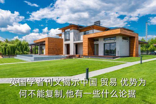 英國學者刊文揭示中國 貿易 優(yōu)勢為何不能復制,他有一些什么論據(jù)